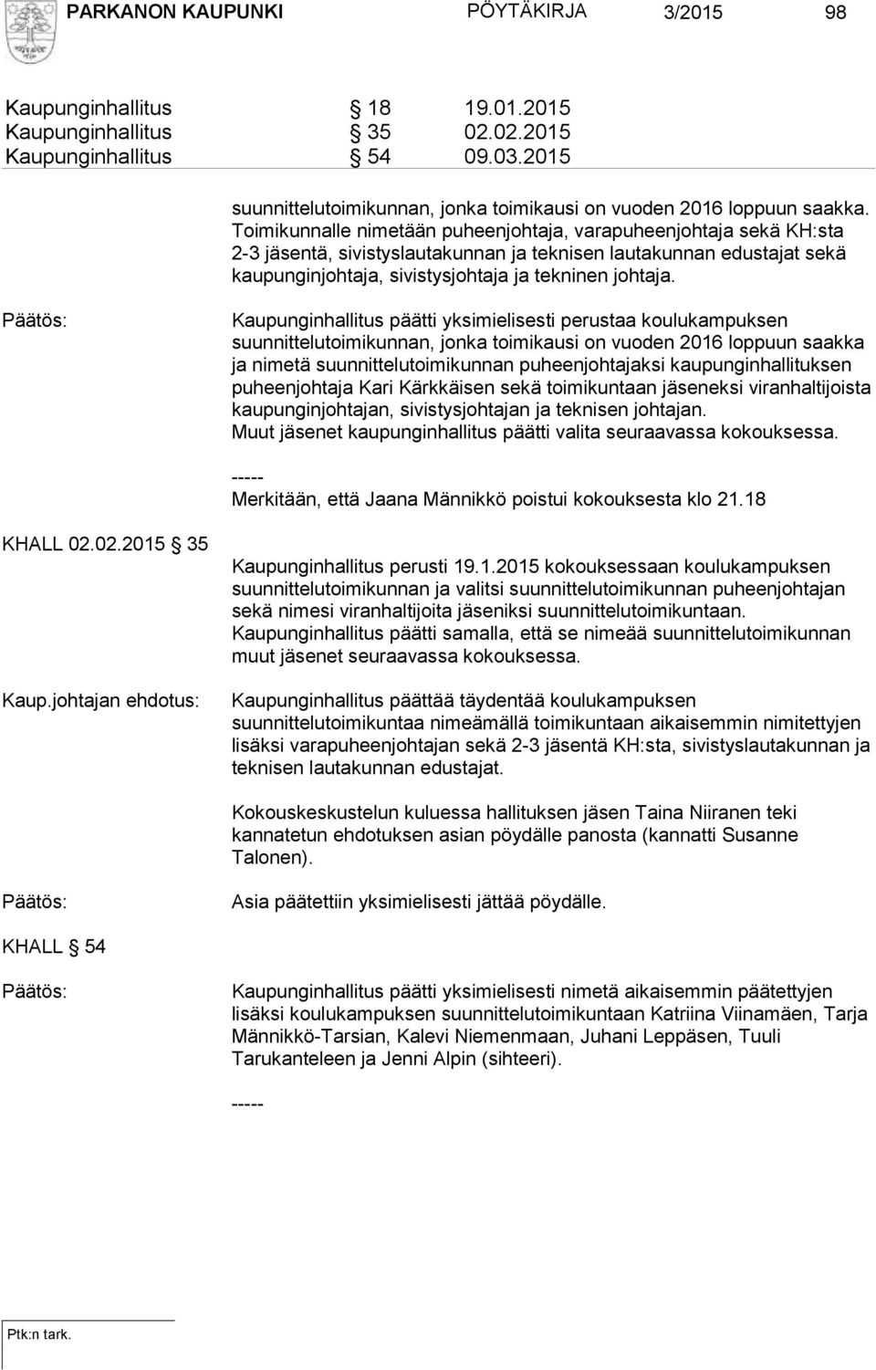 Toimikunnalle nimetään puheenjohtaja, varapuheenjohtaja sekä KH:sta 2-3 jäsentä, sivistyslautakunnan ja teknisen lautakunnan edustajat sekä kaupunginjohtaja, sivistysjohtaja ja tekninen johtaja.