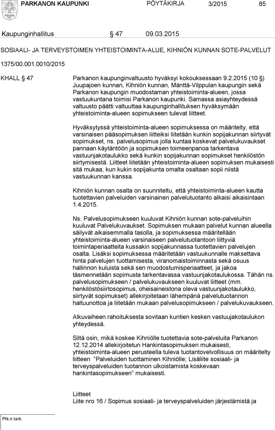 Samassa asiayhteydessä valtuusto päätti valtuuttaa kaupunginhallituksen hyväksymään yhteistoiminta-alueen sopimukseen tulevat liitteet.