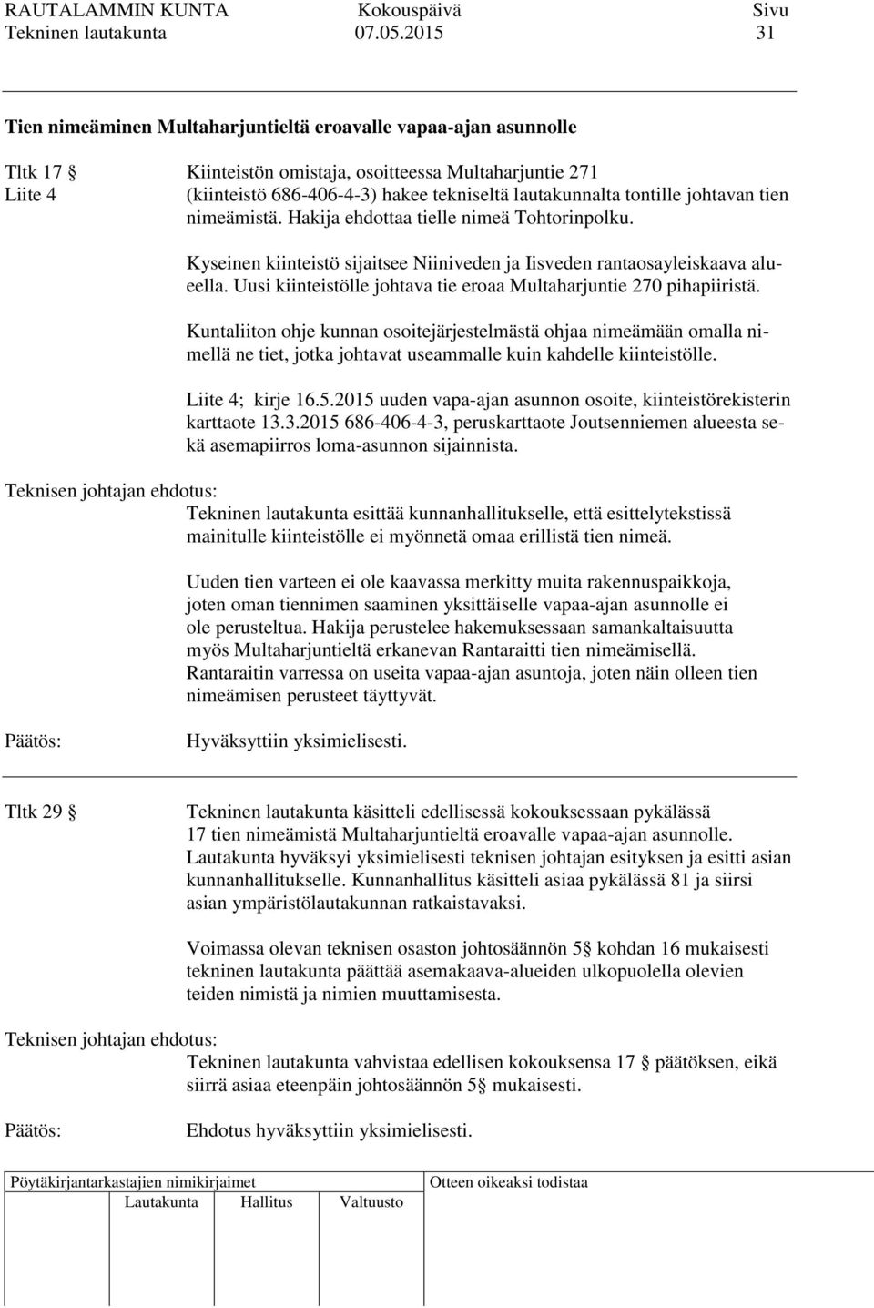 tontille johtavan tien nimeämistä. Hakija ehdottaa tielle nimeä Tohtorinpolku. Kyseinen kiinteistö sijaitsee Niiniveden ja Iisveden rantaosayleiskaava alueella.