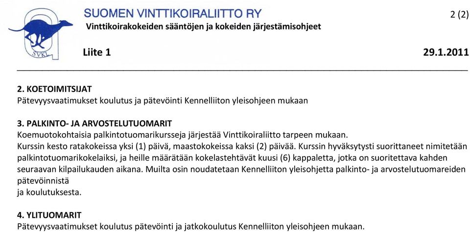 Kurssin hyväksytysti suorittaneet nimitetään palkintotuomarikokelaiksi, ja heille määrätään kokelastehtävät kuusi (6) kappaletta, jotka on suoritettava kahden seuraavan kilpailukauden aikana.