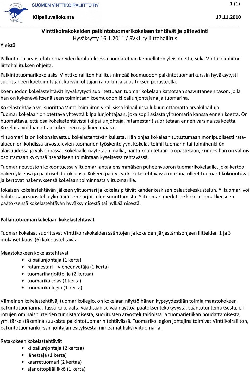 ohjeita. Palkintotuomarikokelaaksi Vinttikoiraliiton hallitus nimeää koemuodon palkintotuomarikurssin hyväksytysti suorittaneen koetoimitsijan, kurssinjohtajan raportin ja suosituksen perusteella.