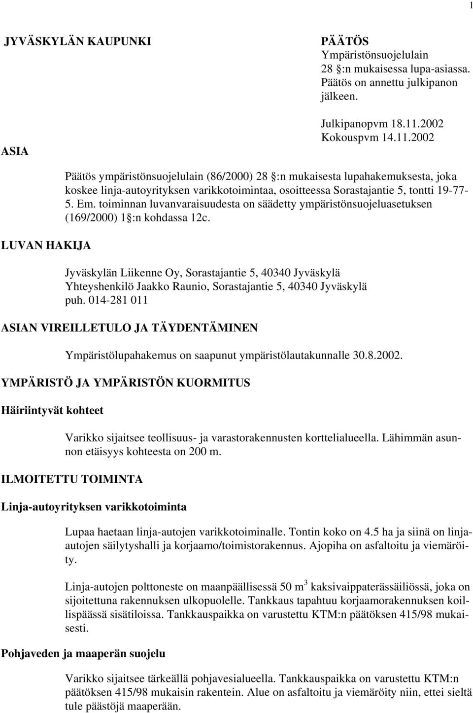 2002 LUVAN HAKIJA Päätös ympäristönsuojelulain (86/2000) 28 :n mukaisesta lupahakemuksesta, joka koskee linja-autoyrityksen varikkotoimintaa, osoitteessa Sorastajantie 5, tontti 19-77- 5. Em.