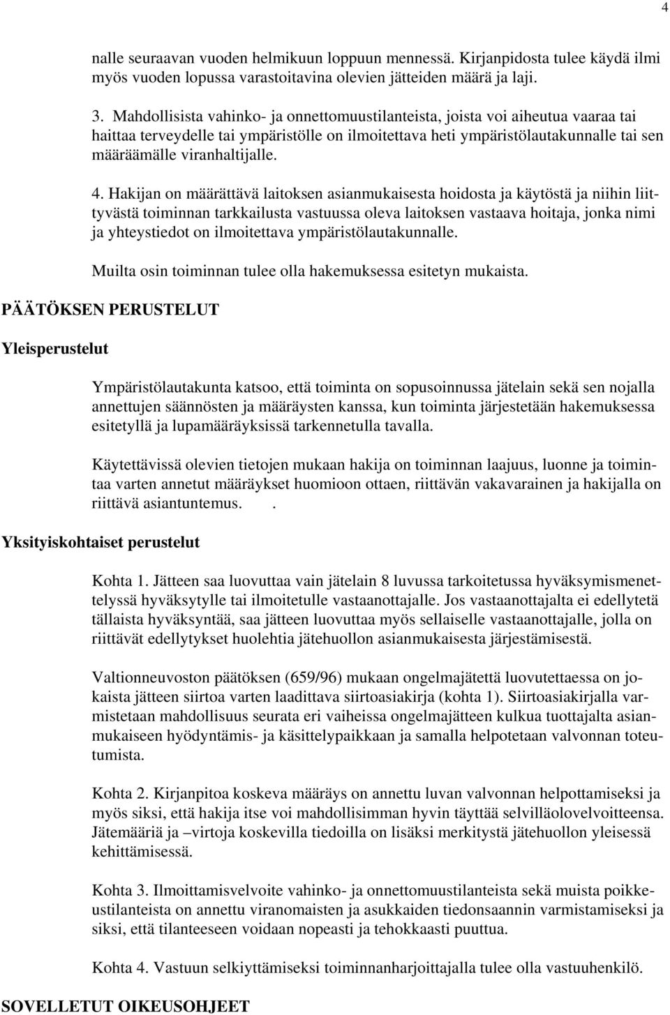 4. Hakijan on määrättävä laitoksen asianmukaisesta hoidosta ja käytöstä ja niihin liittyvästä toiminnan tarkkailusta vastuussa oleva laitoksen vastaava hoitaja, jonka nimi ja yhteystiedot on