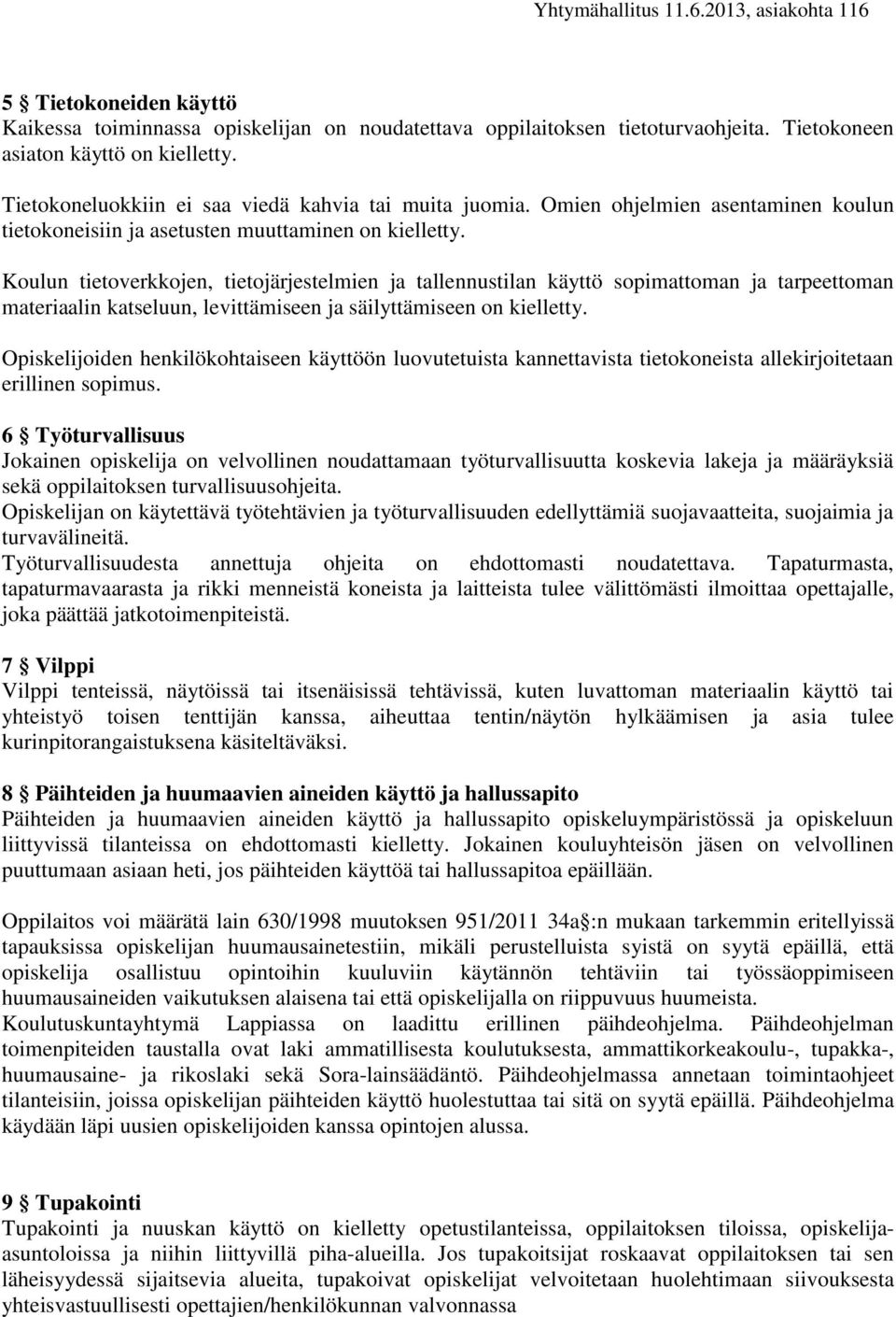 Koulun tietoverkkojen, tietojärjestelmien ja tallennustilan käyttö sopimattoman ja tarpeettoman materiaalin katseluun, levittämiseen ja säilyttämiseen on kielletty.