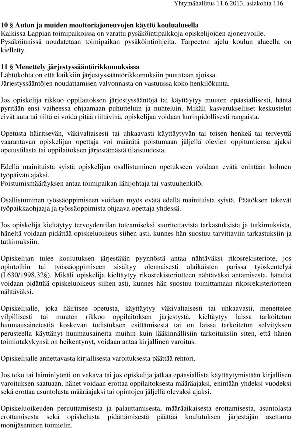 11 Menettely järjestyssääntörikkomuksissa Lähtökohta on että kaikkiin järjestyssääntörikkomuksiin puututaan ajoissa. Järjestyssääntöjen noudattamisen valvonnasta on vastuussa koko henkilökunta.
