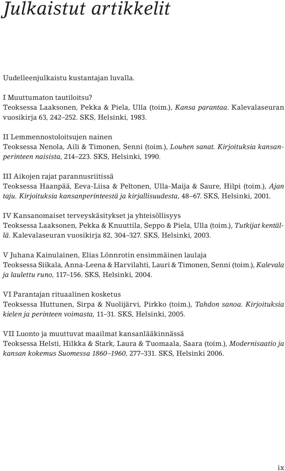 III Aikojen rajat parannusriitissä Teoksessa Haanpää, Eeva-Liisa & Peltonen, Ulla-Maija & Saure, Hilpi (toim.), Ajan taju. Kirjoituksia kansanperinteestä ja kirjallisuudesta, 48 67.