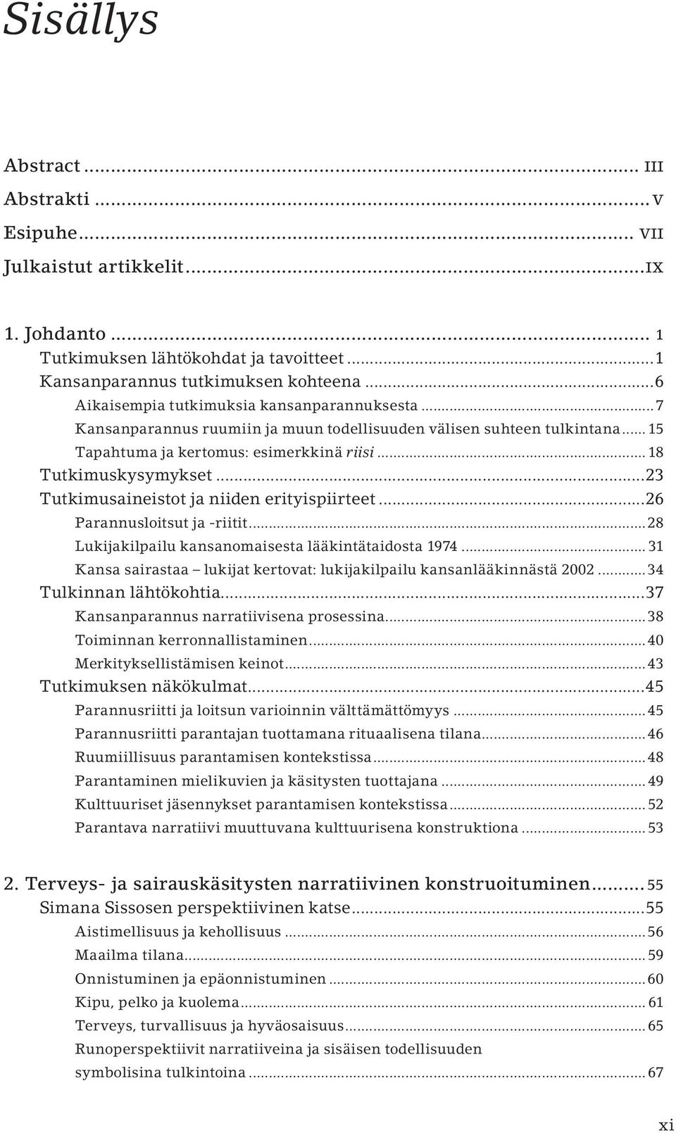 ..23 Tutkimusaineistot ja niiden erityispiirteet...26 Parannusloitsut ja -riitit...28 Lukijakilpailu kansanomaisesta lääkintätaidosta 1974.