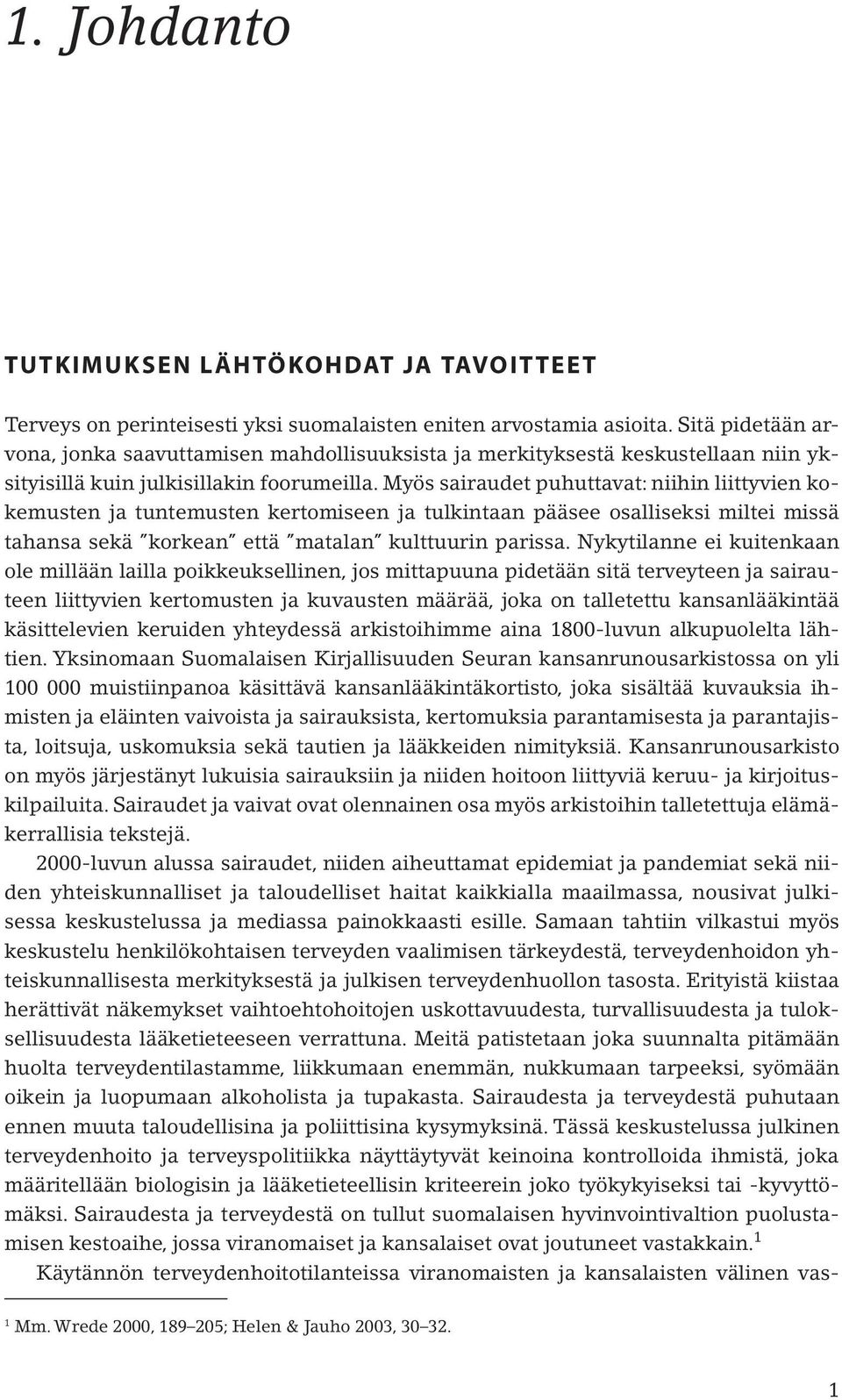 Myös sairaudet puhuttavat: niihin liittyvien kokemusten ja tuntemusten kertomiseen ja tulkintaan pääsee osalliseksi miltei missä tahansa sekä korkean että matalan kulttuurin parissa.
