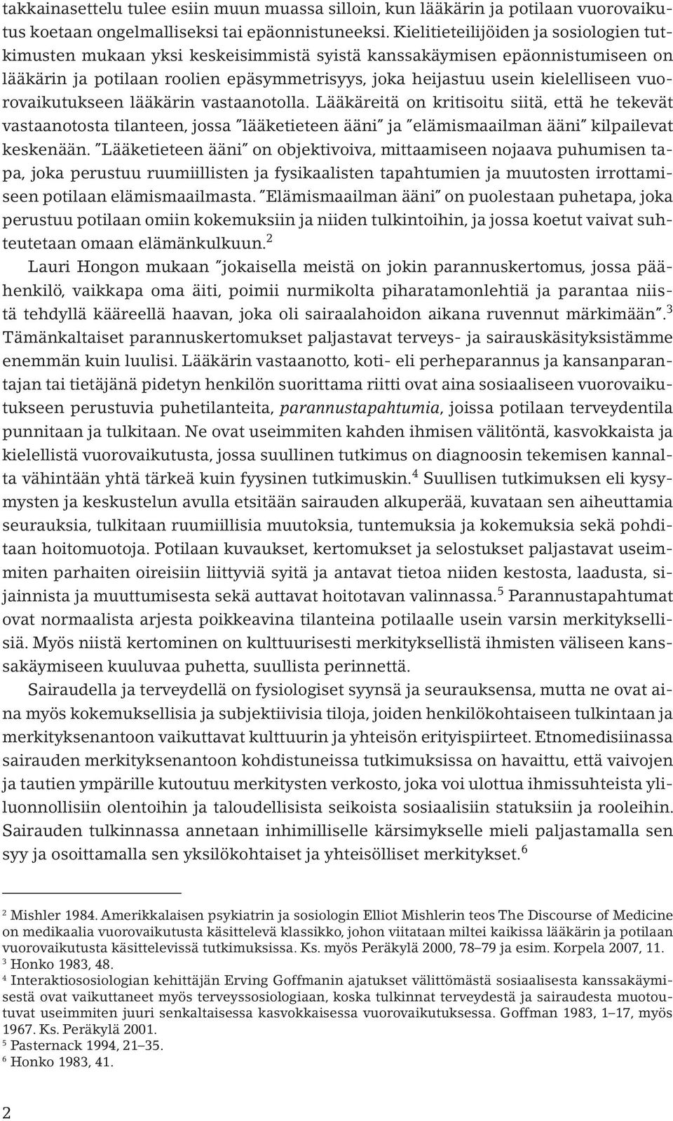 vuorovaikutukseen lääkärin vastaanotolla. Lääkäreitä on kritisoitu siitä, että he tekevät vastaanotosta tilanteen, jossa lääketieteen ääni ja elämismaailman ääni kilpailevat keskenään.