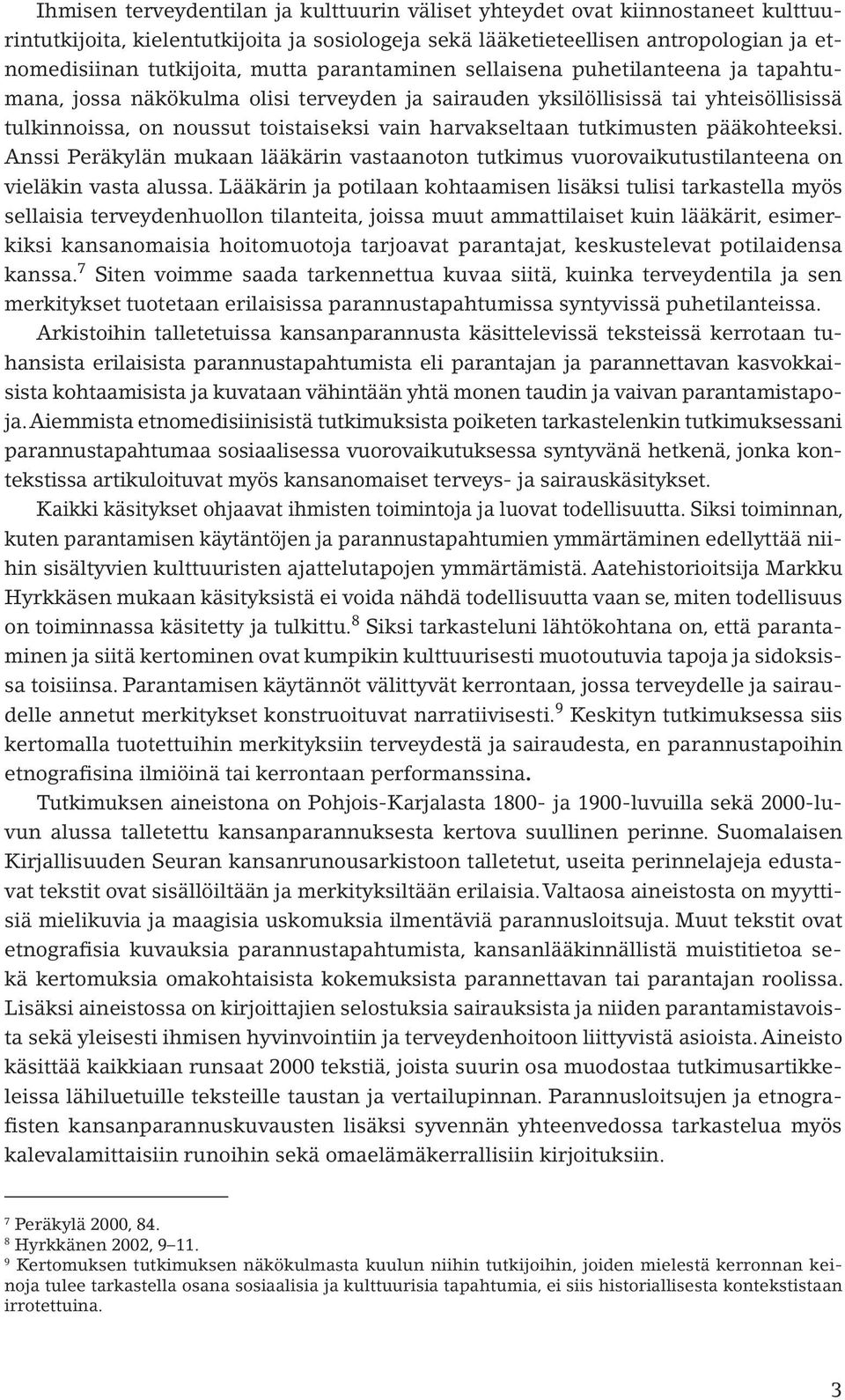 tutkimusten pääkohteeksi. Anssi Peräkylän mukaan lääkärin vastaanoton tutkimus vuorovaikutustilanteena on vieläkin vasta alussa.