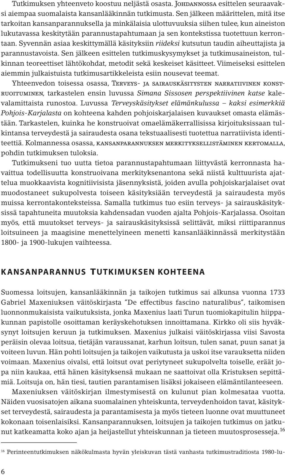 kerrontaan. Syvennän asiaa keskittymällä käsityksiin riideksi kutsutun taudin aiheuttajista ja parannustavoista.
