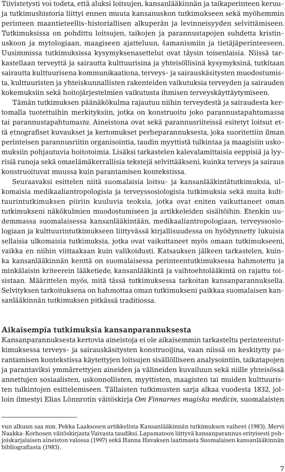 Tutkimuksissa on pohdittu loitsujen, taikojen ja parannustapojen suhdetta kristinuskoon ja mytologiaan, maagiseen ajatteluun, šamanismiin ja tietäjäperinteeseen.