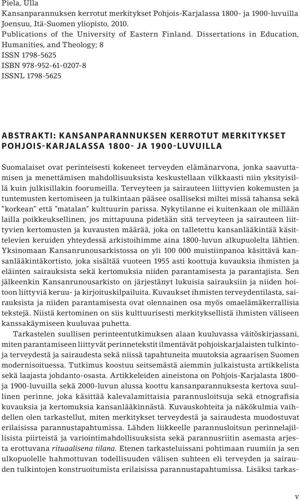 1900 - luvuill a Suomalaiset ovat perinteisesti kokeneet terveyden elämänarvona, jonka saavuttamisen ja menettämisen mahdollisuuksista keskustellaan vilkkaasti niin yksityisillä kuin julkisillakin
