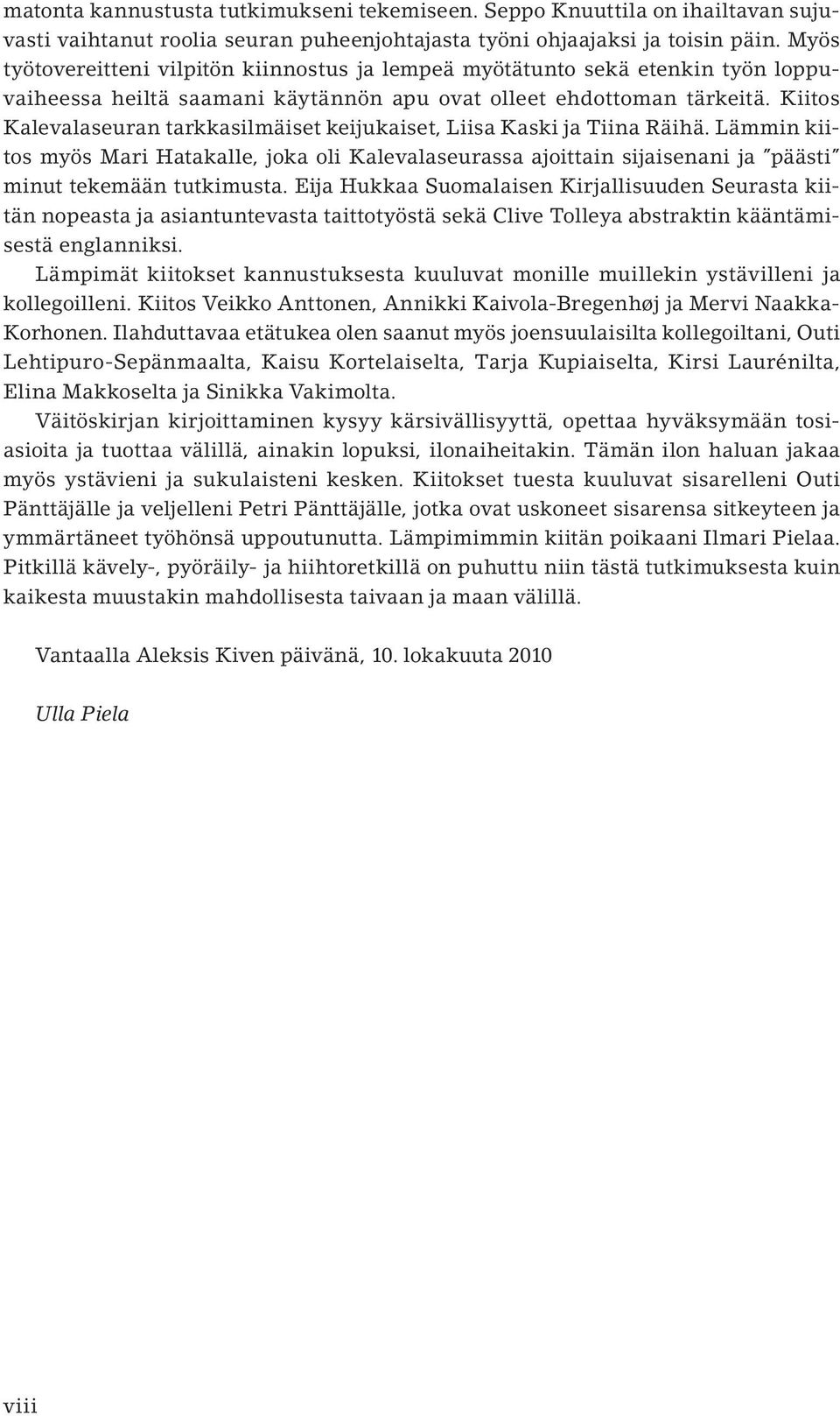 Kiitos Kalevalaseuran tarkkasilmäiset keijukaiset, Liisa Kaski ja Tiina Räihä. Lämmin kiitos myös Mari Hatakalle, joka oli Kalevalaseurassa ajoittain sijaisenani ja päästi minut tekemään tutkimusta.