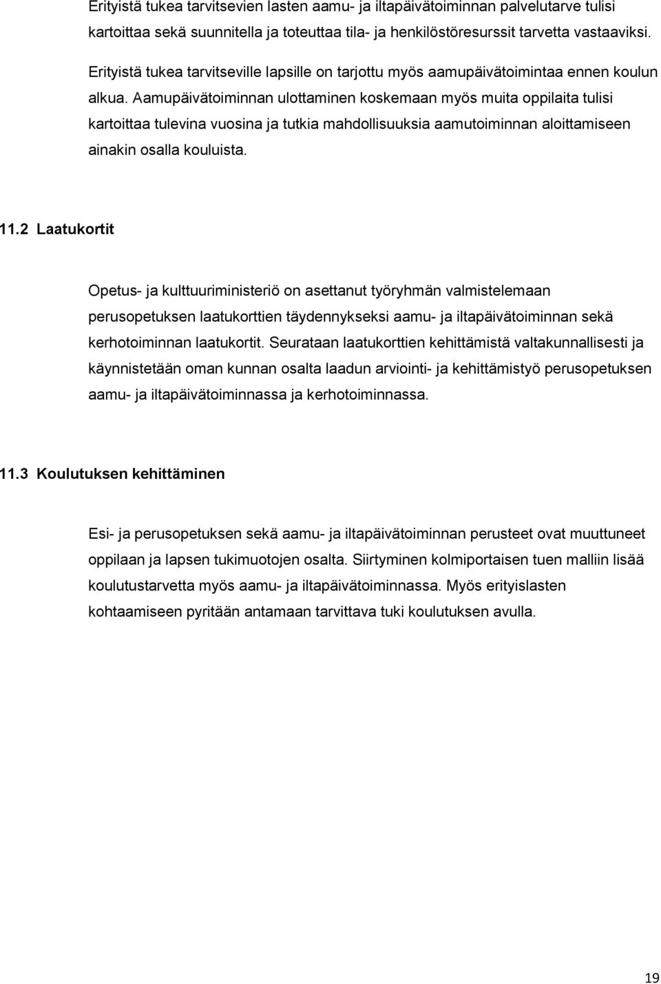 Aamupäivätoiminnan ulottaminen koskemaan myös muita oppilaita tulisi kartoittaa tulevina vuosina ja tutkia mahdollisuuksia aamutoiminnan aloittamiseen ainakin osalla kouluista. 11.