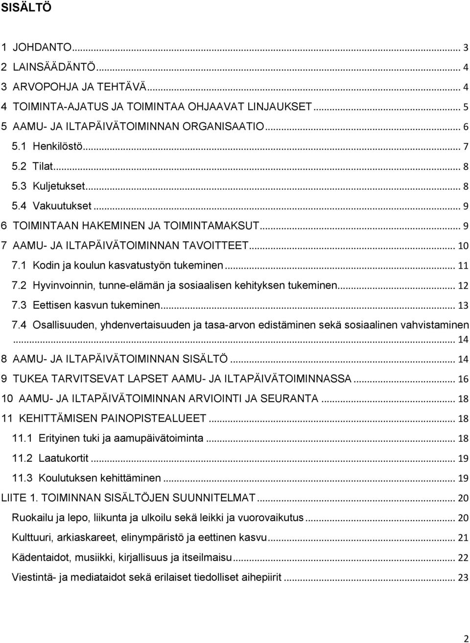 2 Hyvinvoinnin, tunne-elämän ja sosiaalisen kehityksen tukeminen... 12 7.3 Eettisen kasvun tukeminen... 13 7.4 Osallisuuden, yhdenvertaisuuden ja tasa-arvon edistäminen sekä sosiaalinen vahvistaminen.