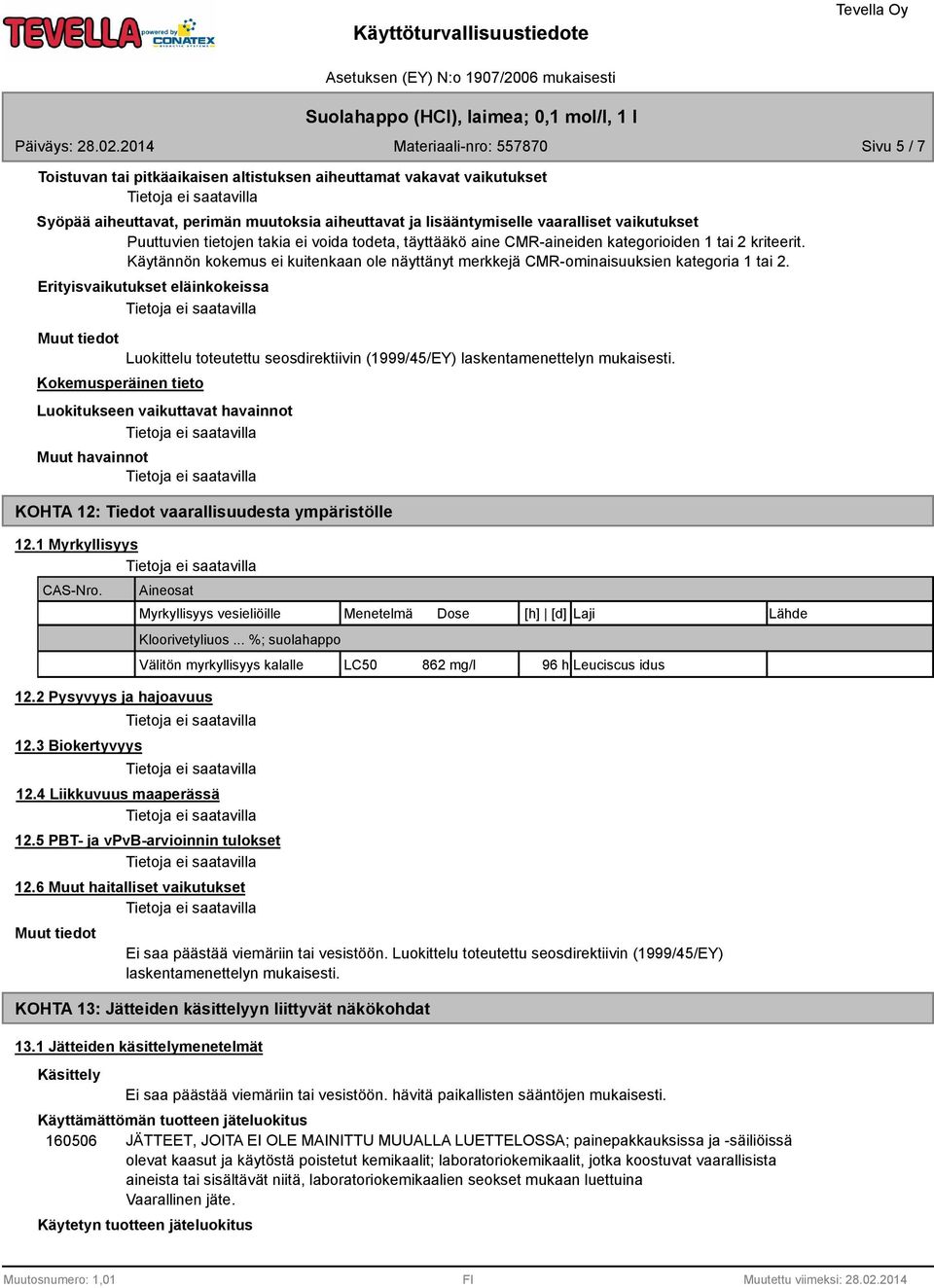 Erityisvaikutukset eläinkokeissa Luokittelu toteutettu seosdirektiivin (1999/45/EY) laskentamenettelyn mukaisesti.