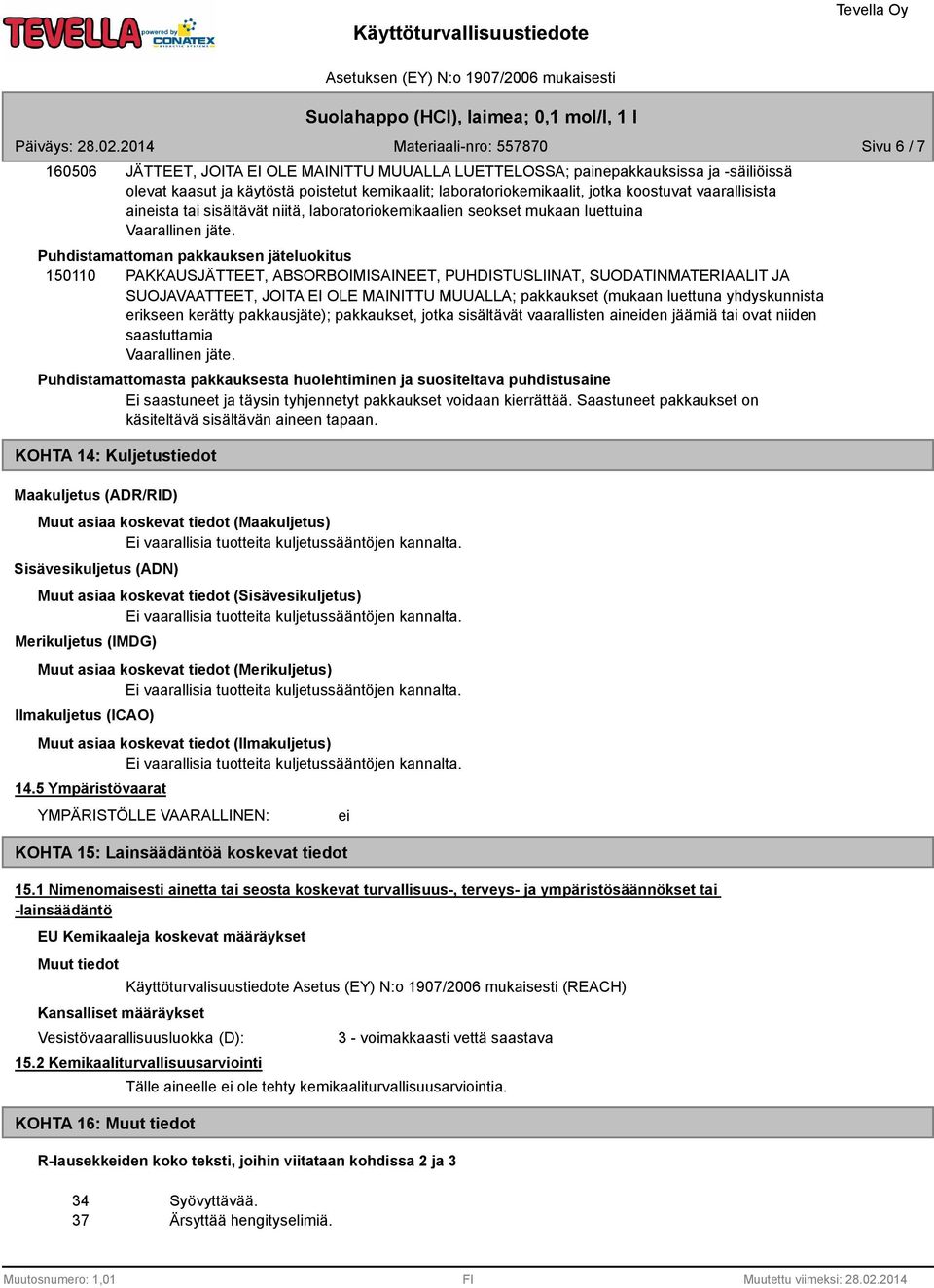 Puhdistamattoman pakkauksen jäteluokitus 150110 PAKKAUSJÄTTEET, ABSORBOIMISAINEET, PUHDISTUSLIINAT, SUODATINMATERIAALIT JA SUOJAVAATTEET, JOITA EI OLE MAINITTU MUUALLA; pakkaukset (mukaan luettuna