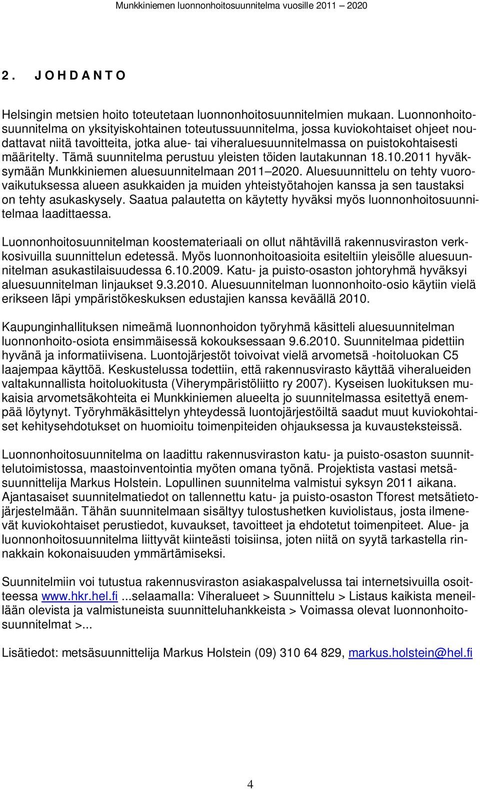 Tää suunnitela perustuu yleisten töiden lautakunnan 18.10.2011 hyäksyään Munkkinieen aluesuunnitelaan 2011 2020.