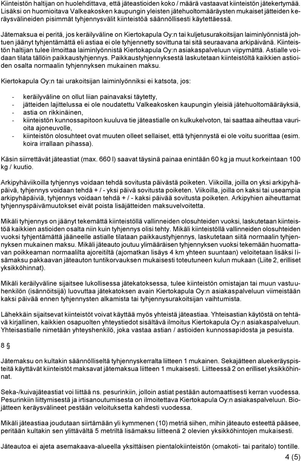 Jätemaksua ei peritä, jos keräilyväline on Kiertokapula Oy:n tai kuljetusurakoitsijan laiminlyönnistä johtuen jäänyt tyhjentämättä eli astiaa ei ole tyhjennetty sovittuna tai sitä seuraavana