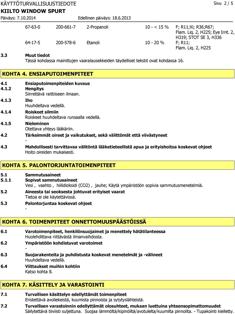 4.1.3 Iho Huuhdeltava vedellä. 4.1.4 Roiskeet silmiin Roiskeet huuhdeltava runsaalla vedellä. 4.1.5 Nieleminen Otettava yhteys lääkäriin. 4.2 Tärkeimmät oireet ja vaikutukset, sekä välittömät että viivästyneet 4.