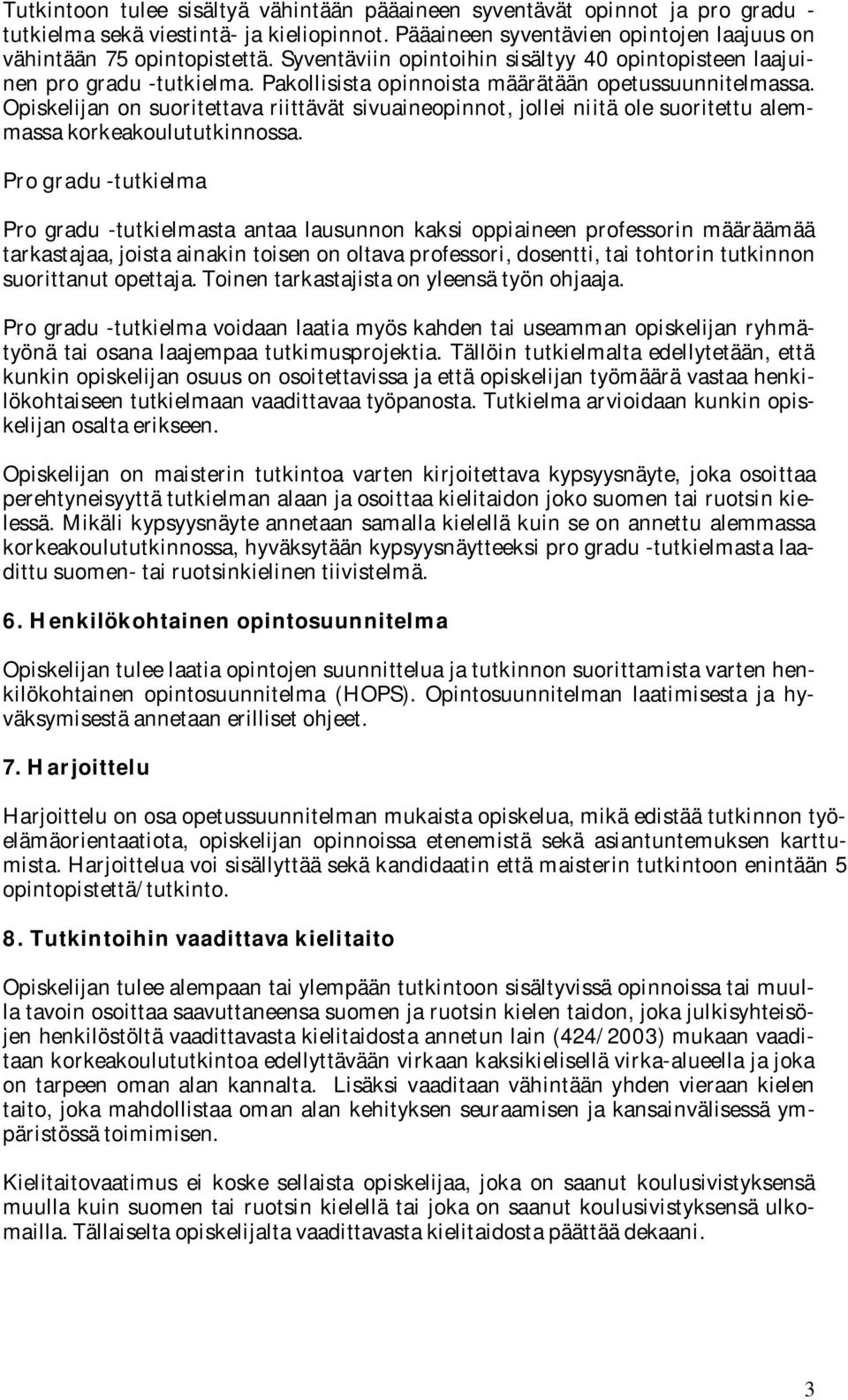 Opiskelijan on suoritettava riittävät sivuaineopinnot, jollei niitä ole suoritettu alemmassa korkeakoulututkinnossa.