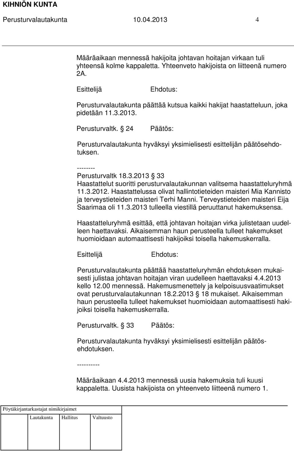 3.2012. Haastattelussa olivat hallintotieteiden maisteri Mia Kannisto ja terveystieteiden maisteri Terhi Manni. Terveystieteiden maisteri Eija Saarimaa oli 11.3.2013 tulleella viestillä peruuttanut hakemuksensa.