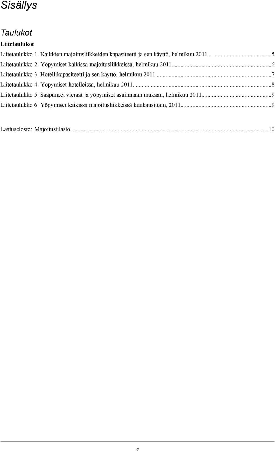 Hotellikapasiteetti ja sen käyttö, helmikuu 2011...7 Liitetaulukko 4. Yöpymiset hotelleissa, helmikuu 2011...8 Liitetaulukko 5.