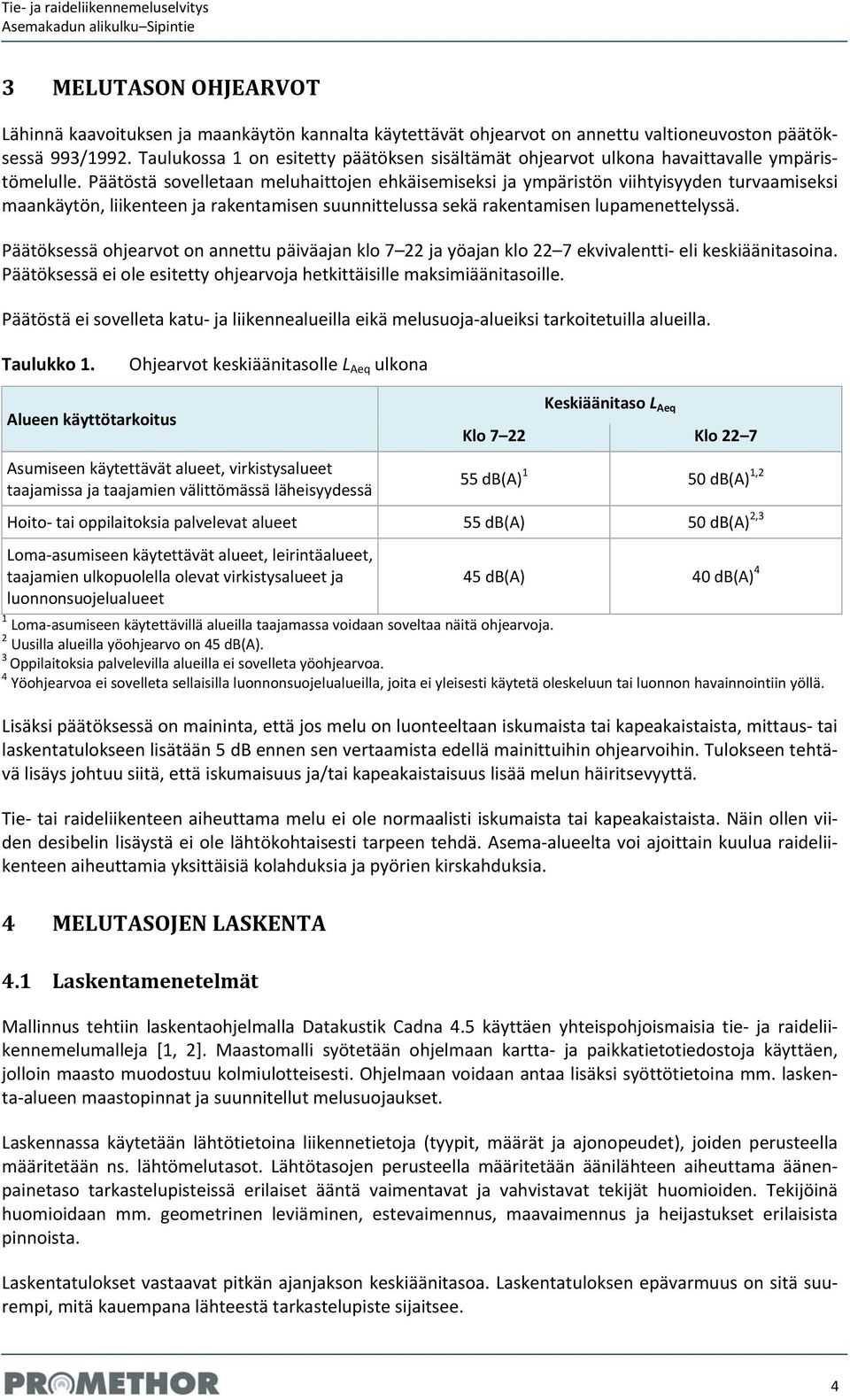 Päätöstä sovelletaan meluhaittojen ehkäisemiseksi ja ympäristön viihtyisyyden turvaamiseksi maankäytön, liikenteen ja rakentamisen suunnittelussa sekä rakentamisen lupamenettelyssä.