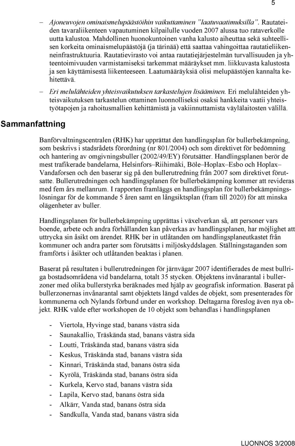 Rautatievirasto voi antaa rautatiejärjestelmän turvallisuuden ja yhteentoimivuuden varmistamiseksi tarkemmat määräykset mm. liikkuvasta kalustosta ja sen käyttämisestä liikenteeseen.