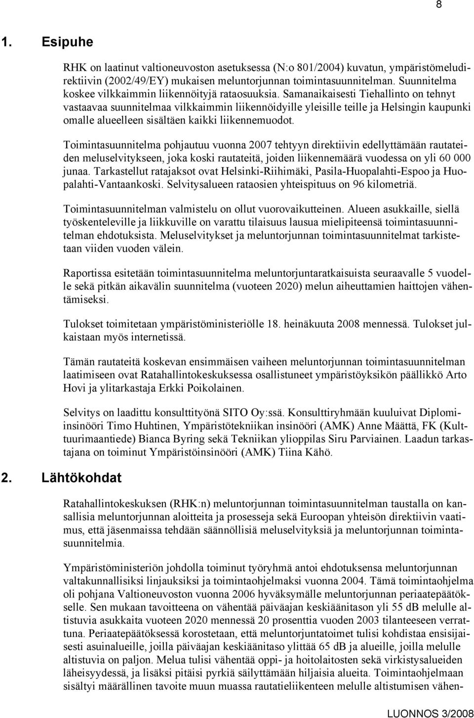 Samanaikaisesti Tiehallinto on tehnyt vastaavaa suunnitelmaa vilkkaimmin liikennöidyille yleisille teille ja Helsingin kaupunki omalle alueelleen sisältäen kaikki liikennemuodot.