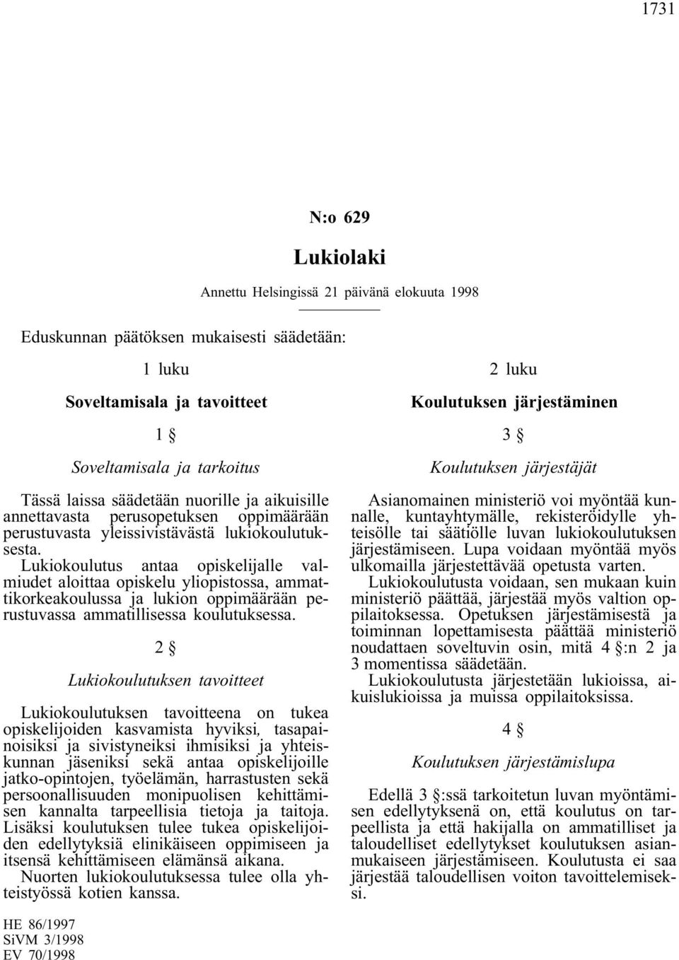 Lukiokoulutus antaa opiskelijalle valmiudet aloittaa opiskelu yliopistossa, ammattikorkeakoulussa ja lukion oppimäärään perustuvassa ammatillisessa koulutuksessa.