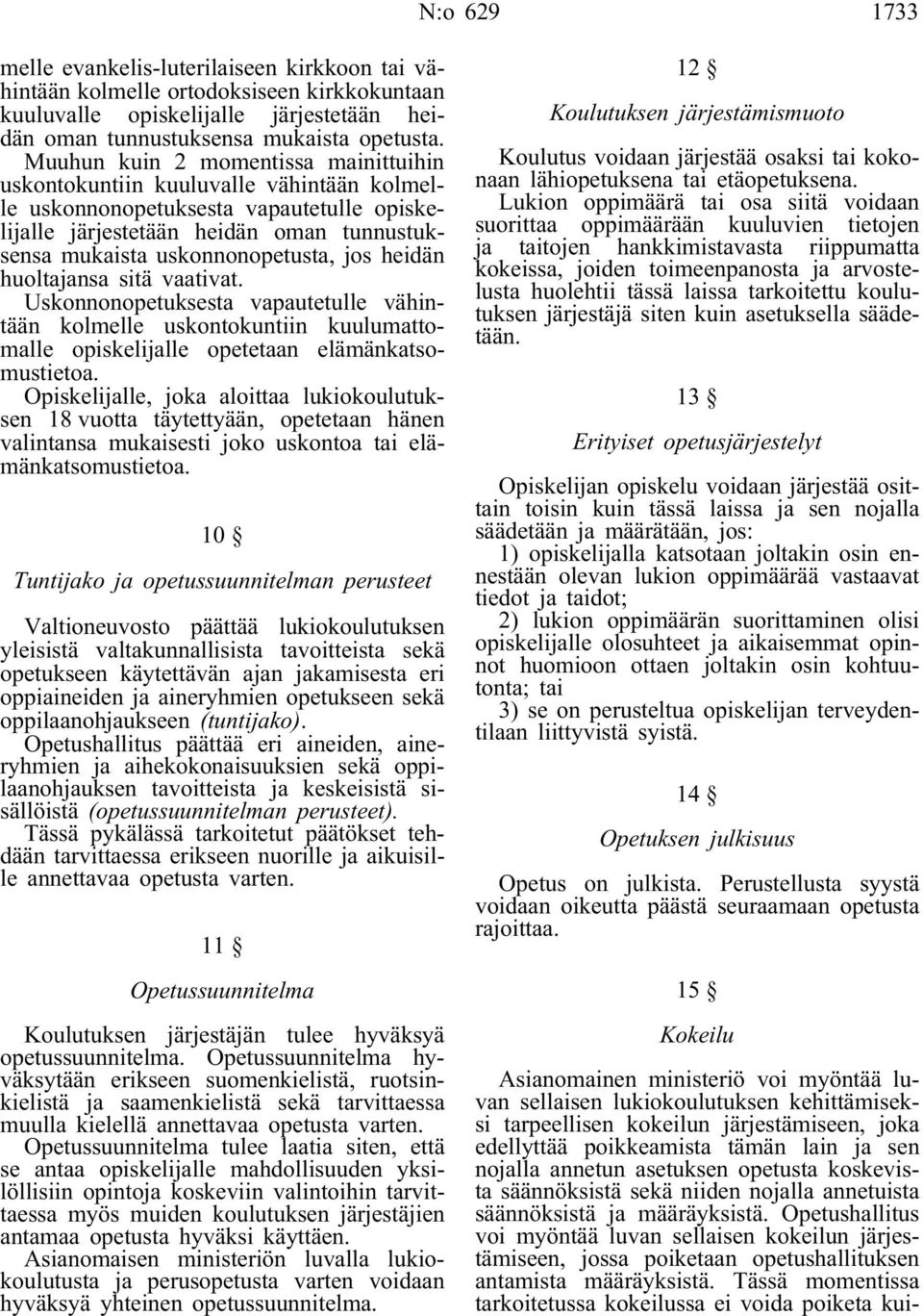 jos heidän huoltajansa sitä vaativat. Uskonnonopetuksesta vapautetulle vähintään kolmelle uskontokuntiin kuulumattomalle opiskelijalle opetetaan elämänkatsomustietoa.