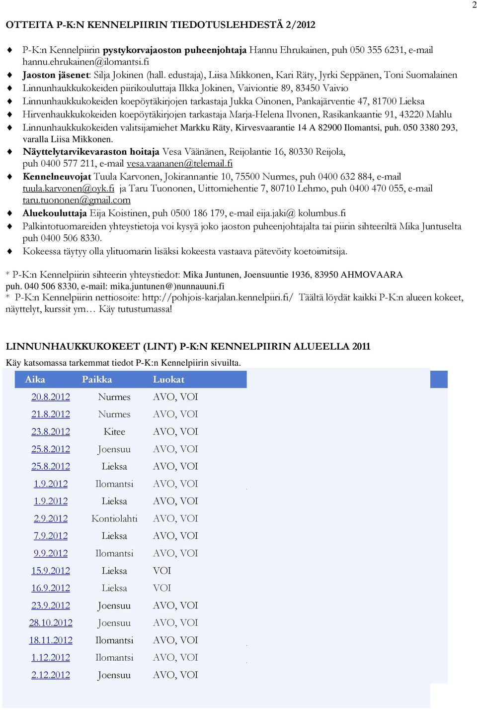 edustaja), Liisa Mikkonen, Kari Räty, Jyrki Seppänen, Toni Suomalainen Linnunhaukkukokeiden piirikouluttaja Ilkka Jokinen, Vaiviontie 89, 83450 Vaivio Linnunhaukkukokeiden koepöytäkirjojen tarkastaja