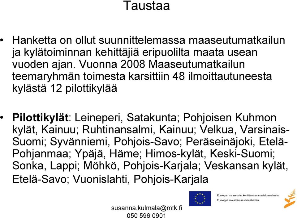 Satakunta; Pohjoisen Kuhmon kylät, Kainuu; Ruhtinansalmi, Kainuu; Velkua, Varsinais- Suomi; Syvänniemi, Pohjois-Savo; Peräseinäjoki,