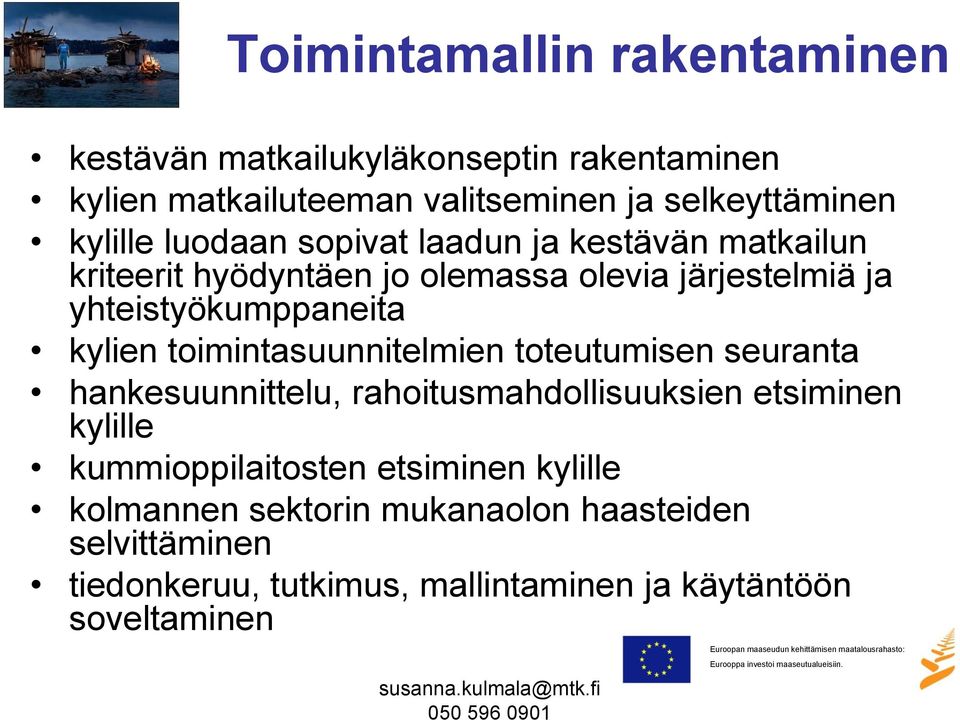 kylien toimintasuunnitelmien toteutumisen seuranta hankesuunnittelu, rahoitusmahdollisuuksien etsiminen kylille kummioppilaitosten