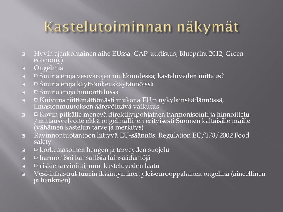 direktiivipohjainen harmonisointi ja hinnoittelu- /mittausvelvoite ehkä ongelmallinen erityisesti Suomen kaltaisille maille (vähäinen kastelun tarve ja merkitys) Ravinnontuotantoon liittyvä