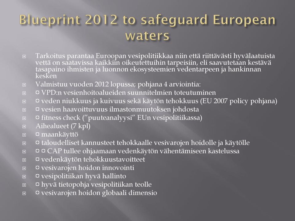 tehokkuus (EU 2007 policy pohjana) vesien haavoittuvuus ilmastonmuutoksen johdosta fitness check ( puuteanalyysi EUn vesipolitiikassa) Aihealueet (7 kpl) maankäyttö taloudelliset kannusteet