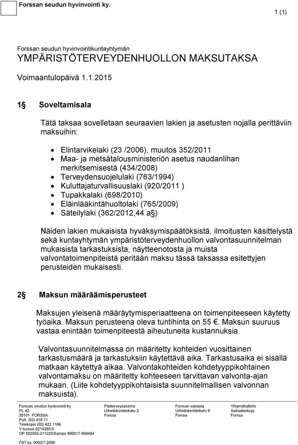 maksuihin: Elintarvikelaki (23 /2006), muutos 352/2011 Maa- ja metsätalousministeriön asetus naudanlihan merkitsemisestä (434/2008) Terveydensuojelulaki (763/1994) Kuluttajaturvallisuuslaki (920/2011