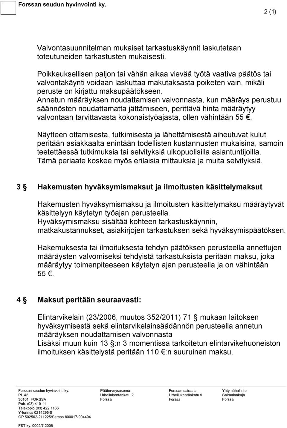 Annetun määräyksen noudattamisen valvonnasta, kun määräys perustuu säännösten noudattamatta jättämiseen, perittävä hinta määräytyy valvontaan tarvittavasta kokonaistyöajasta, ollen vähintään 55.