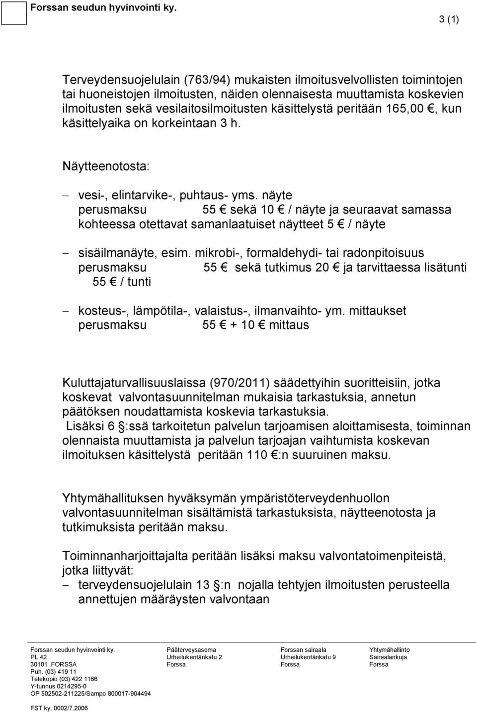 käsittelystä peritään 165,00, kun käsittelyaika on korkeintaan 3 h. Näytteenotosta: vesi-, elintarvike-, puhtaus- yms.