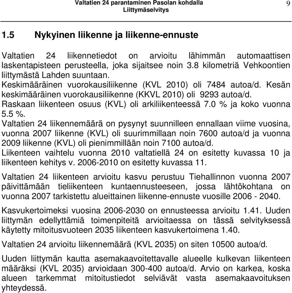 8 kilometriä Vehkoontien liittymästä Lahden suuntaan. Keskimääräinen vuorokausiliikenne (KVL 2010) oli 7484 autoa/d. Kesän keskimääräinen vuorokausiliikenne (KKVL 2010) oli 9293 autoa/d.