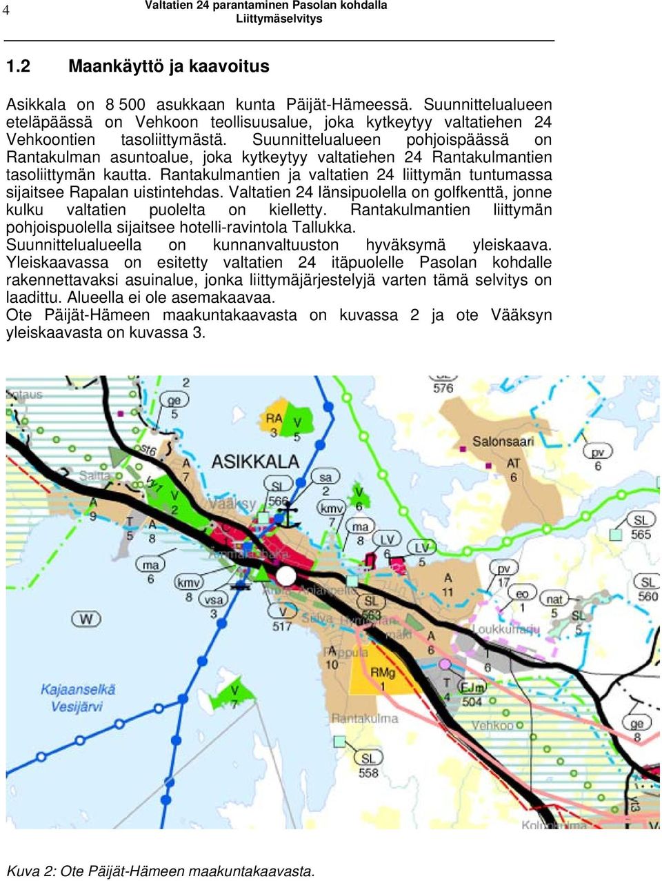 Suunnittelualueen pohjoispäässä on Rantakulman asuntoalue, joka kytkeytyy valtatiehen 24 Rantakulmantien tasoliittymän kautta.