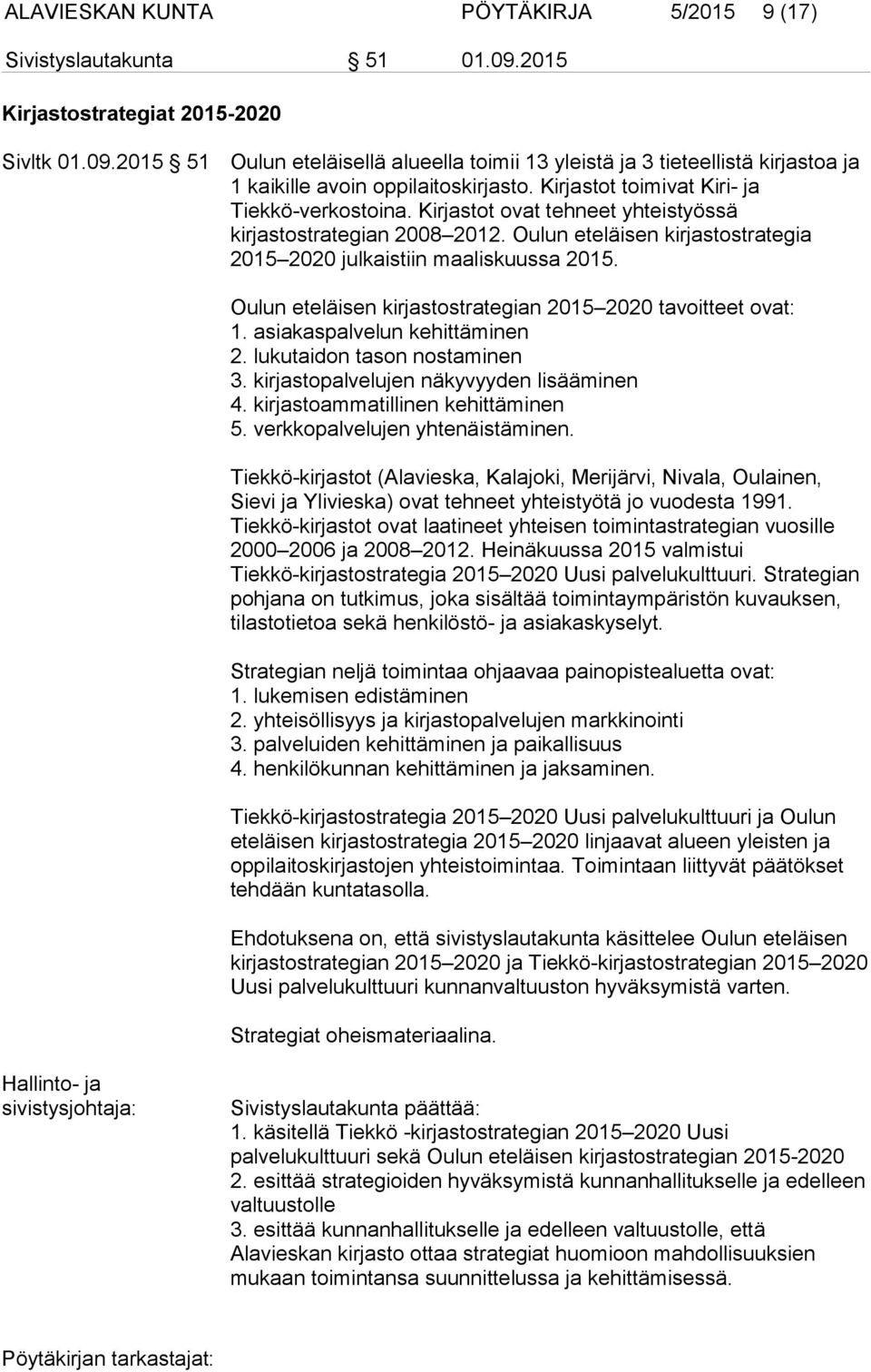 Oulun eteläisen kirjastostrategian 2015 2020 tavoitteet ovat: 1. asiakaspalvelun kehittäminen 2. lukutaidon tason nostaminen 3. kirjastopalvelujen näkyvyyden lisääminen 4.