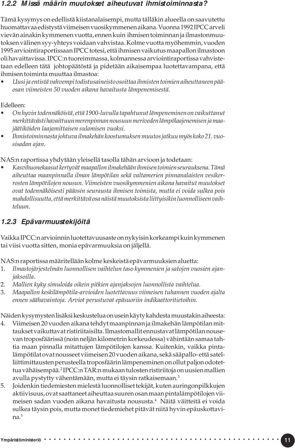 Kolme vuotta myöhemmin, vuoden 1995 arviointiraportissaan IPCC totesi, että ihmisen vaikutus maapallon ilmastoon oli havaittavissa.