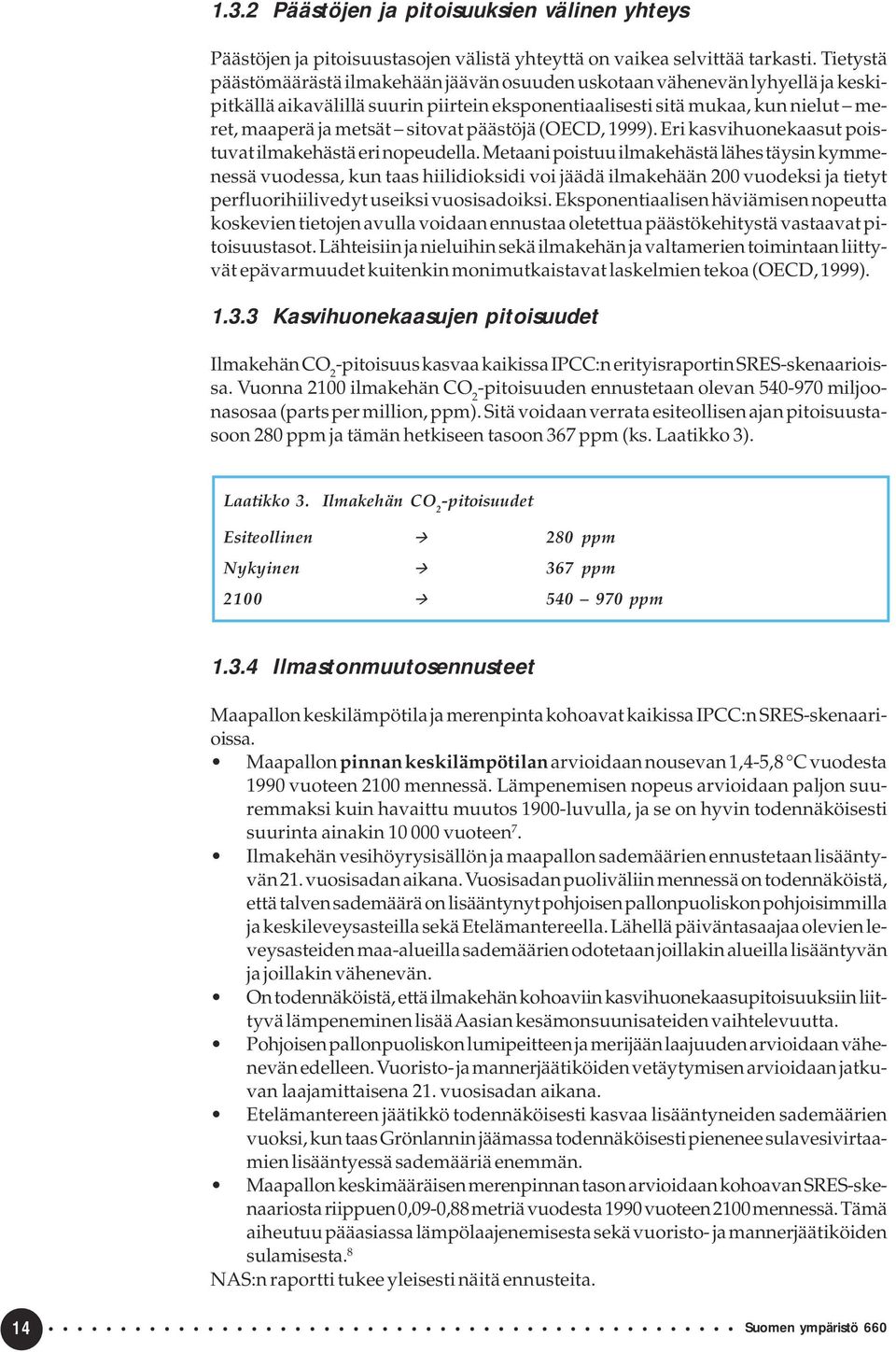 päästöjä (OECD, 1999). Eri kasvihuonekaasut poistuvat ilmakehästä eri nopeudella.