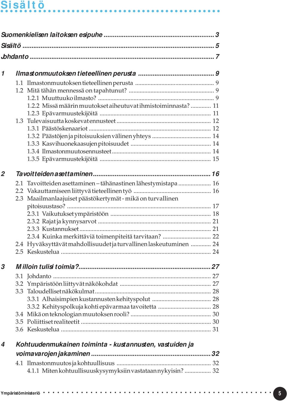 .. 12 1.3.2 Päästöjen ja pitoisuuksien välinen yhteys... 14 1.3.3 Kasvihuonekaasujen pitoisuudet... 14 1.3.4 Ilmastonmuutosennusteet... 14 1.3.5 Epävarmuustekijöitä... 15 2 Tavoitteiden asettaminen.