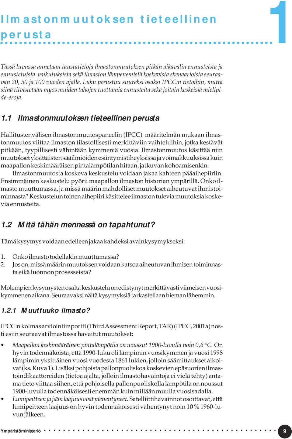 Luku perustuu suureksi osaksi IPCC:n tietoihin, mutta siinä tiivistetään myös muiden tahojen tuottamia ennusteita sekä joitain keskeisiä mielipide-eroja. 1.