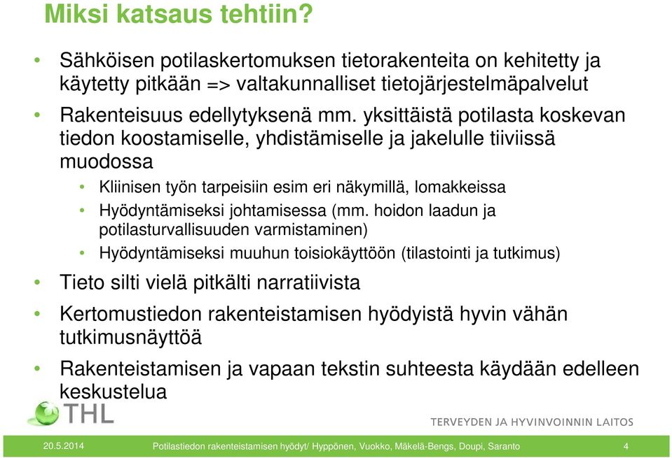 hoidon laadun ja potilasturvallisuuden varmistaminen) Hyödyntämiseksi muuhun toisiokäyttöön (tilastointi ja tutkimus) Tieto silti vielä pitkälti narratiivista Kertomustiedon rakenteistamisen