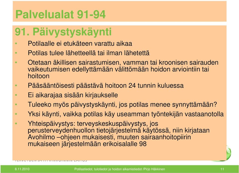 edellyttämään välittömään hoidon arviointiin tai hoitoon Pääsääntöisesti päästävä hoitoon 24 tunnin kuluessa Ei aikarajaa sisään kirjaukselle Tuleeko myös päivystyskäynti, jos potilas